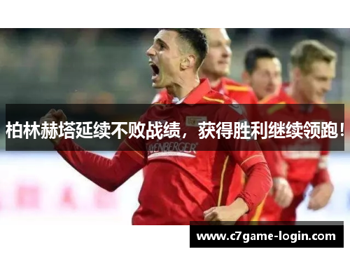 柏林赫塔延续不败战绩，获得胜利继续领跑！