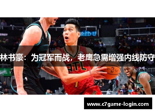 林书豪：为冠军而战，老鹰急需增强内线防守