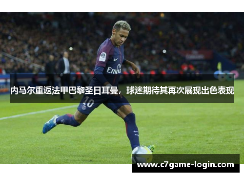 内马尔重返法甲巴黎圣日耳曼，球迷期待其再次展现出色表现