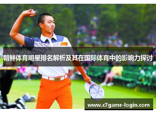 朝鲜体育明星排名解析及其在国际体育中的影响力探讨