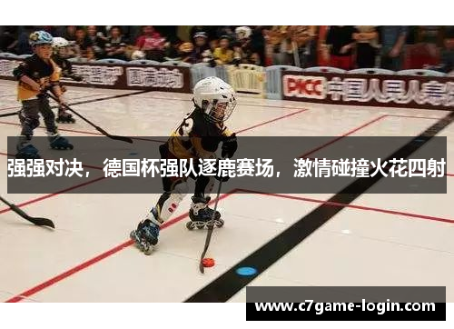 强强对决，德国杯强队逐鹿赛场，激情碰撞火花四射